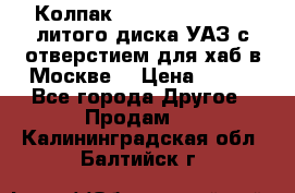  Колпак 316300-3102010-10 литого диска УАЗ с отверстием для хаб в Москве. › Цена ­ 990 - Все города Другое » Продам   . Калининградская обл.,Балтийск г.